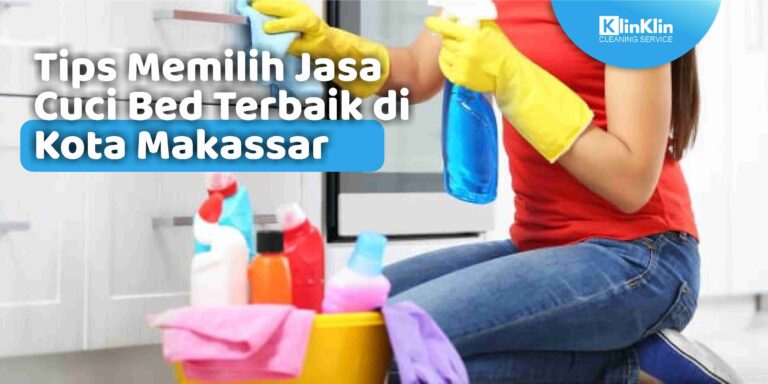 Tips Memilih Jasa Cuci Bed Terbaik di Kota Makassar