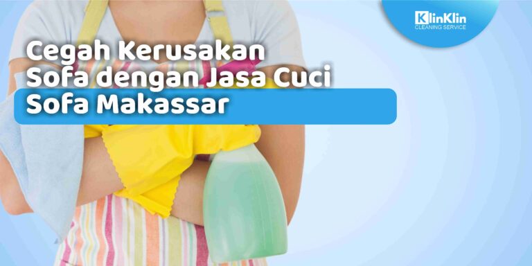 Cegah Kerusakan Sofa dengan Jasa Cuci Sofa Makassar