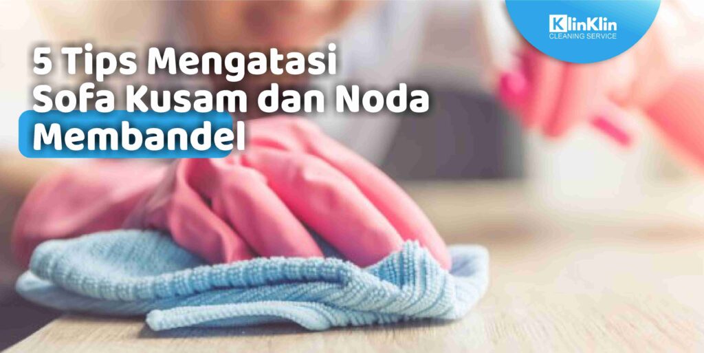 5 Tips Mengatasi Sofa Kusam dan Noda Membandel