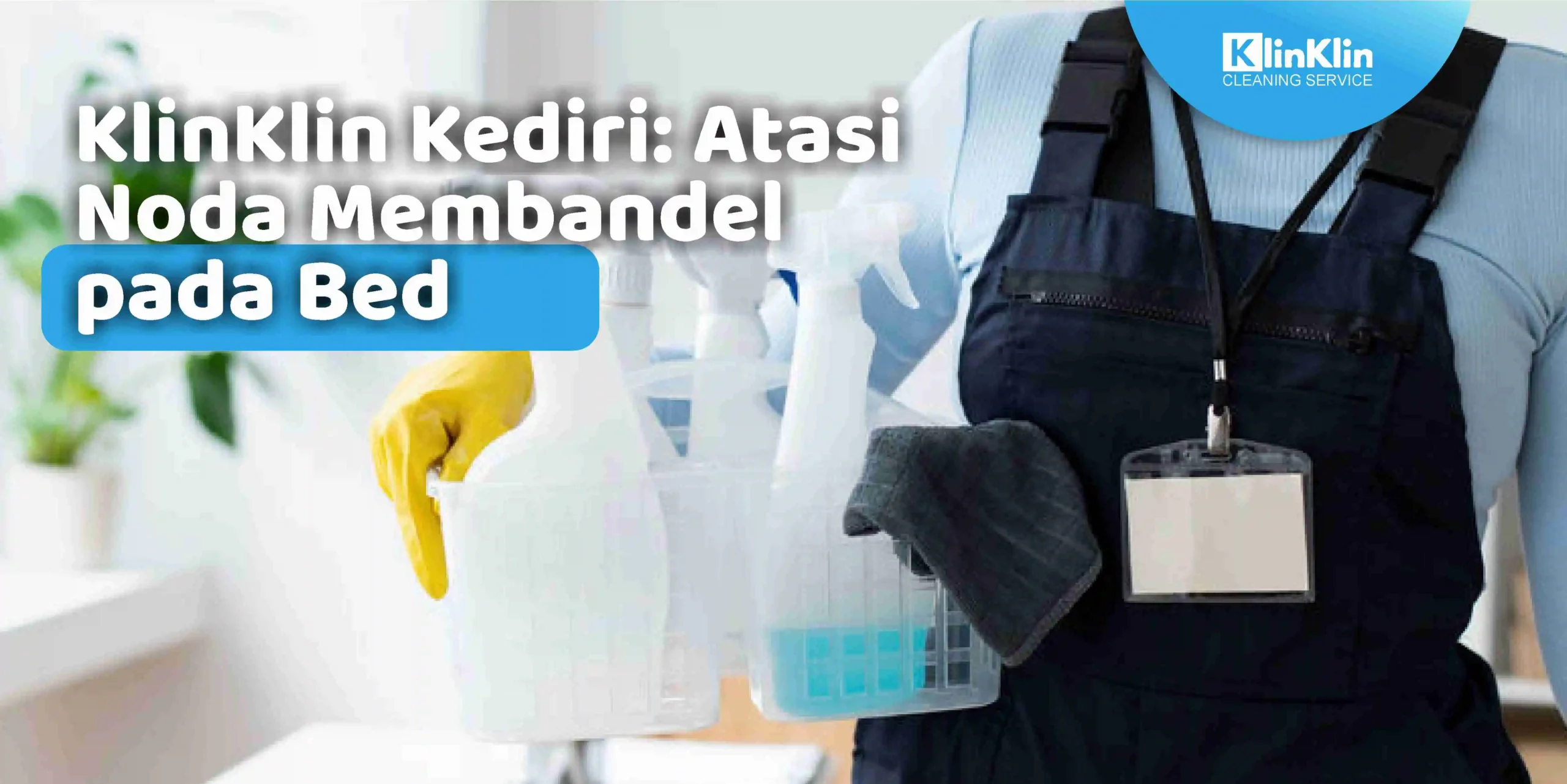 KlinKlin Kediri: Atasi Noda Membandel Pada Bed