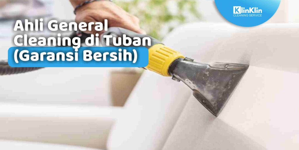 Ahli General Cleaning di Tuban (Garansi Bersih)