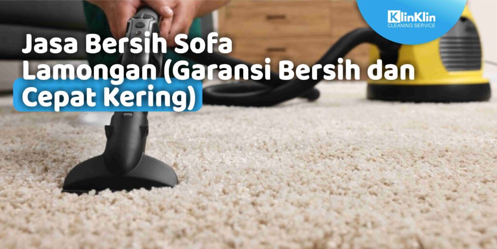 Jasa Bersih Sofa Lamongan (Garansi Bersih dan Cepat Kering)