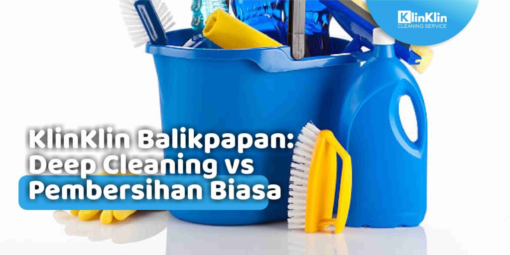KlinKlin Balikpapan: Deep Cleaning vs Pembersihan Biasa