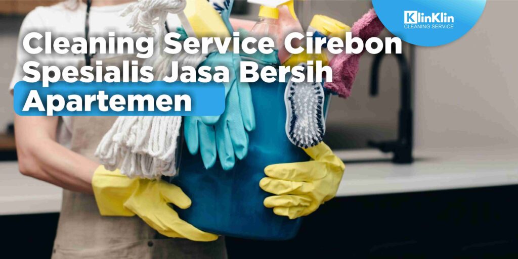 Cleaning Service Cirebon Spesialis Jasa Bersih Apartemen