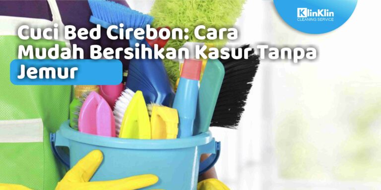 Cuci Bed Cirebon: Cara Mudah Bersihkan Kasur Tanpa Jemur