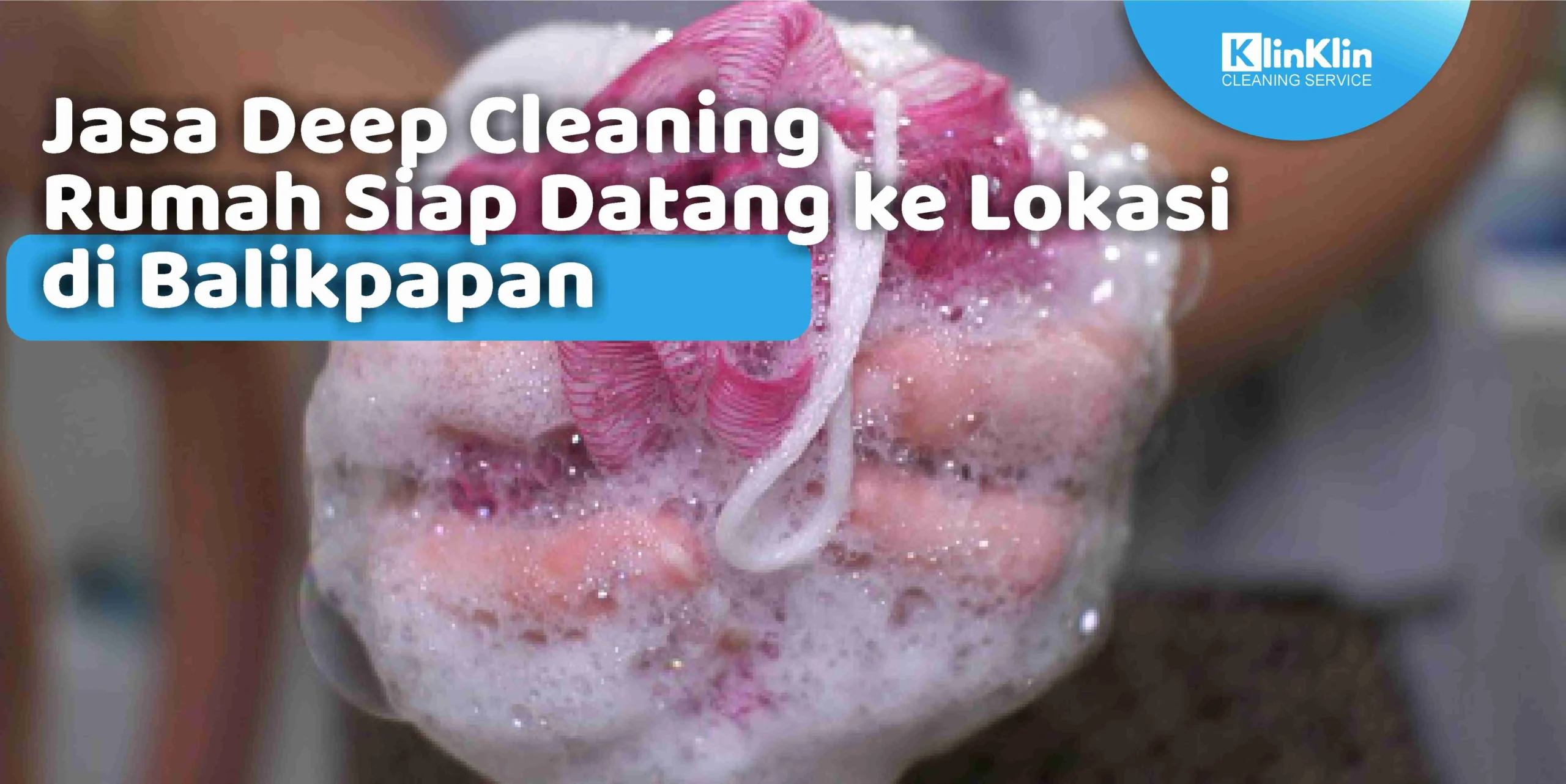 Jasa Deep Cleaning Rumah Siap Datang ke Lokasi di Balikpapan