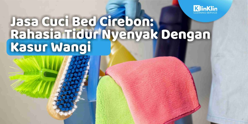 Jasa Cuci Bed Cirebon: Rahasia Tidur Nyenyak Dengan Kasur Wangi