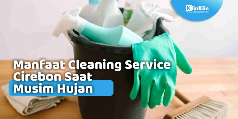 Manfaat Cleaning Service Cirebon Saat Musim Hujan