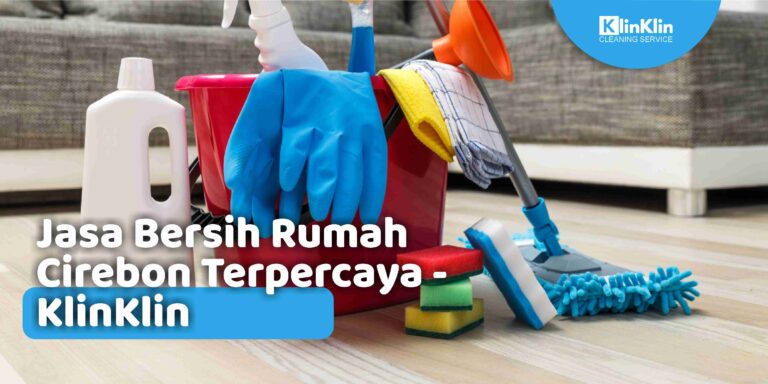 Jasa Bersih Rumah Cirebon Terpercaya – KlinKlin