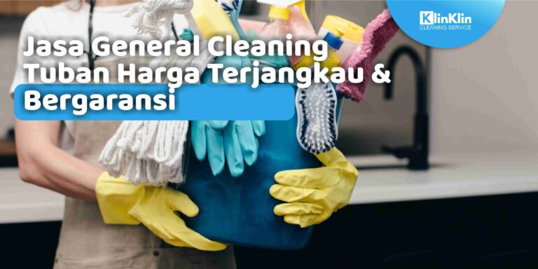 Jasa General Cleaning Tuban Harga Terjangkau & Bergaransi