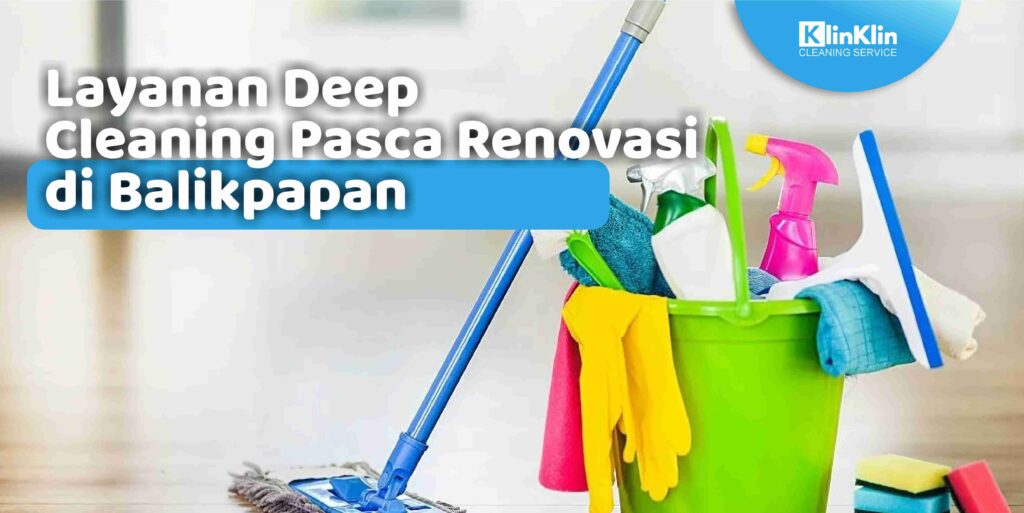 Layanan Deep Cleaning Pasca Renovasi di Balikpapan