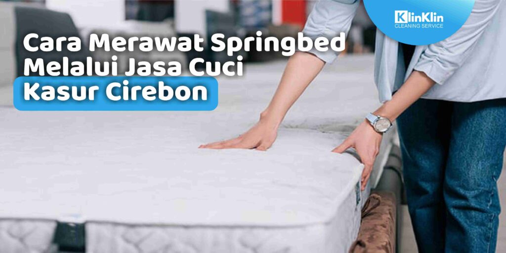 Cara Merawat Springbed Melalui Jasa Cuci Kasur Cirebon