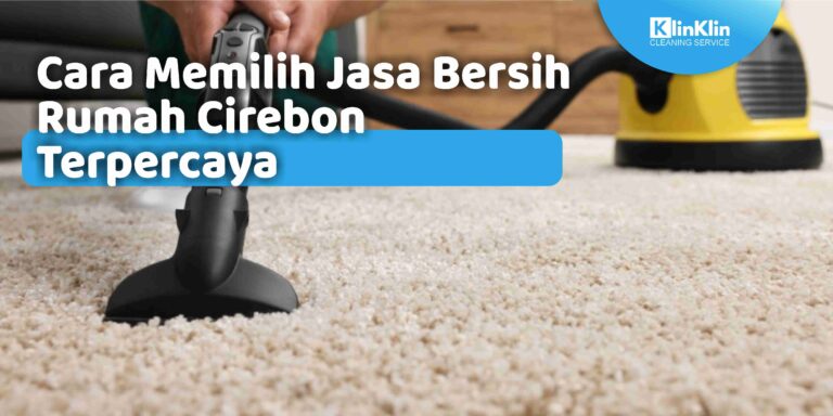 Cara Memilih Jasa Bersih Rumah Cirebon Terpercaya