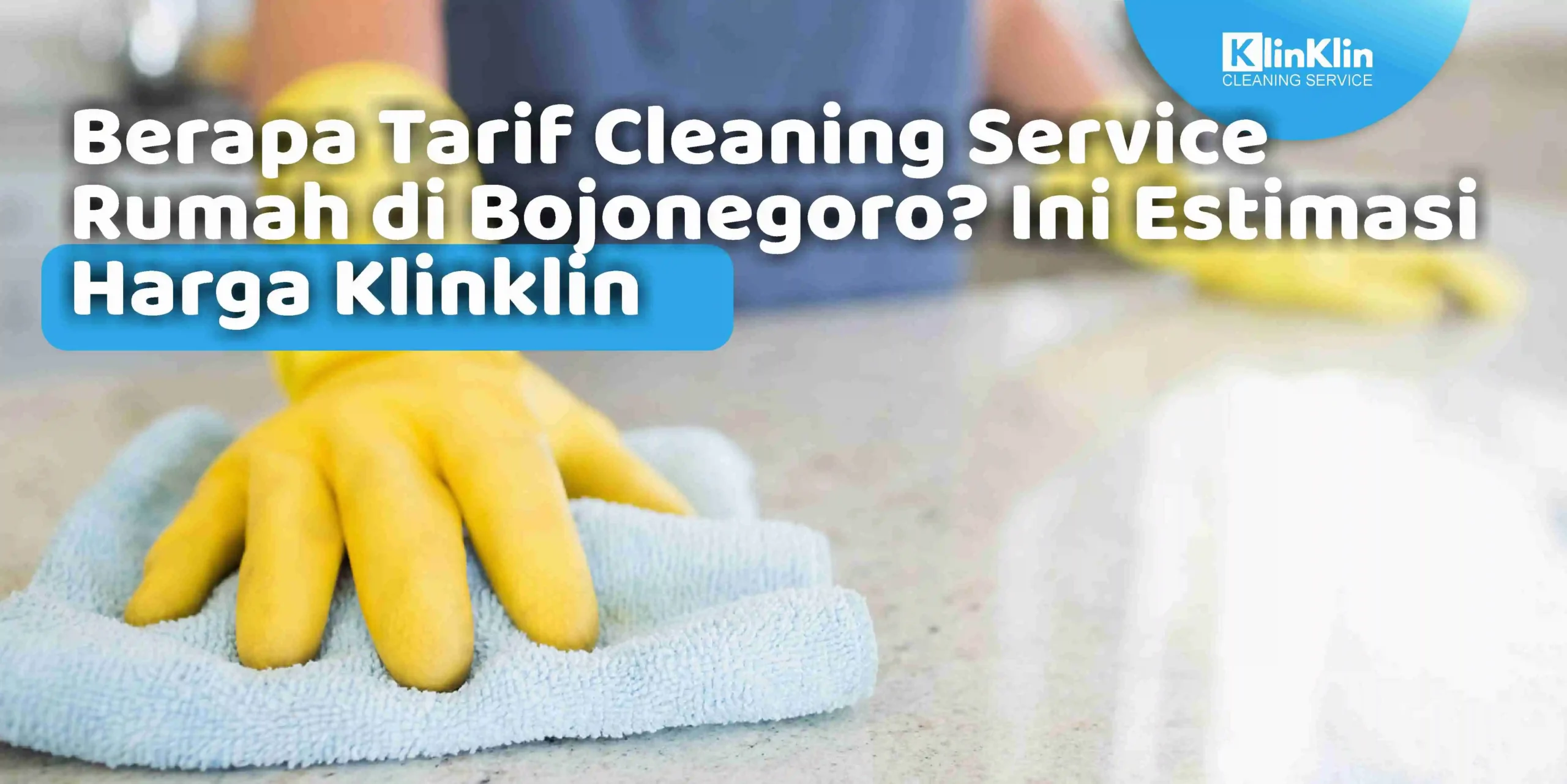 Berapa Tarif Cleaning Service Rumah di Bojonegoro? Ini Estimasi Harga KlinKlin