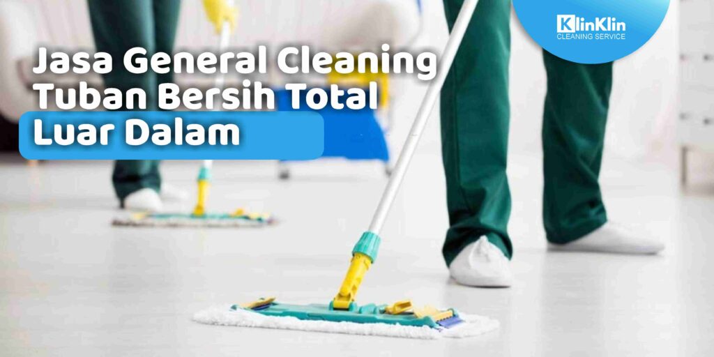 Jasa General Cleaning Tuban Bersih Total Luar Dalam