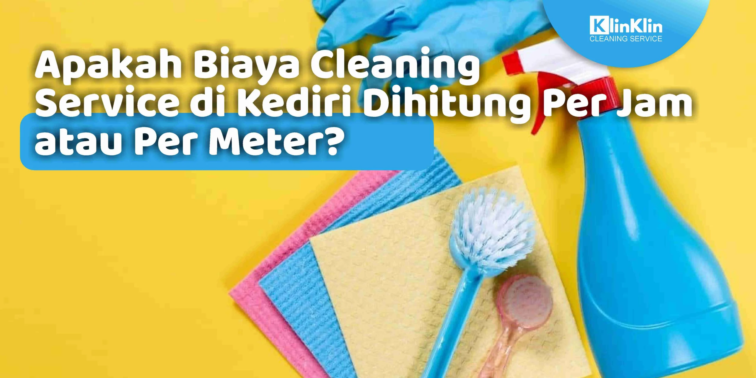 Apakah Biaya Cleaning Service di Kediri dihitung per jam atau per meter?