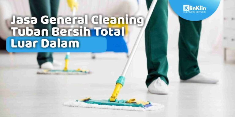 Jasa General Cleaning Tuban Bersih Total Luar Dalam