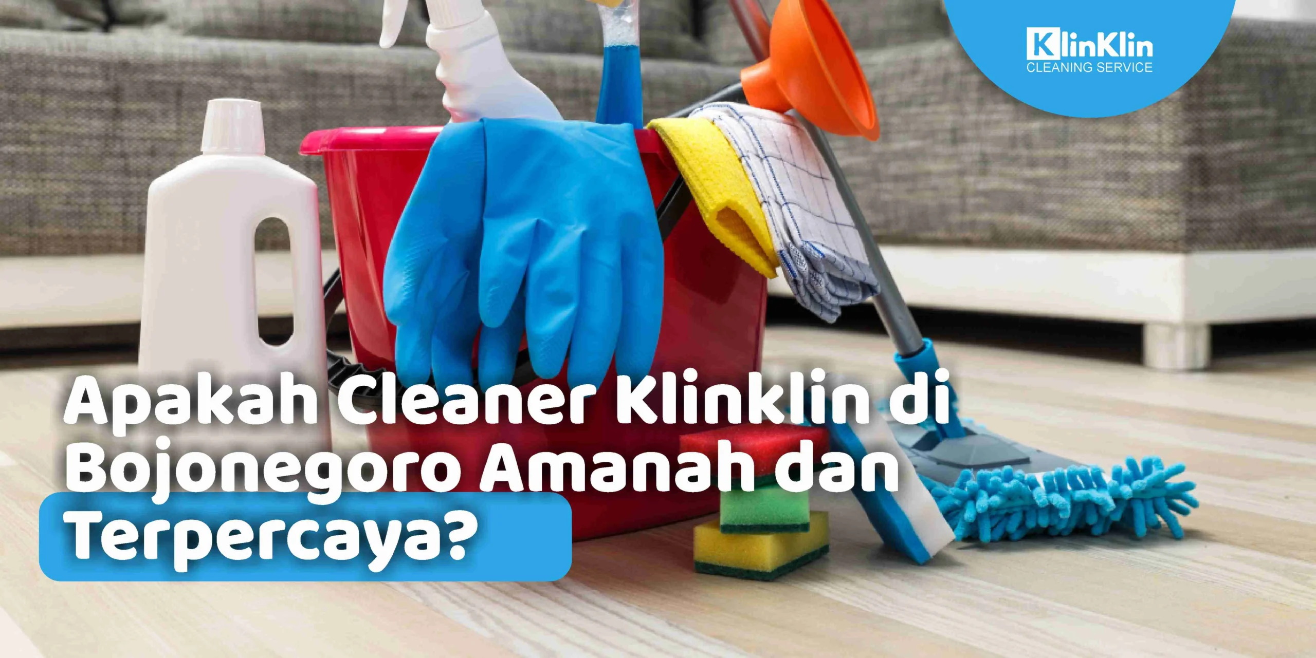 Apakah Cleaner KlinKlin di Bojonegoro Amanah dan Terpercaya?