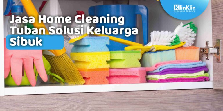 Jasa Home Cleaning Tuban Solusi Keluarga Sibuk