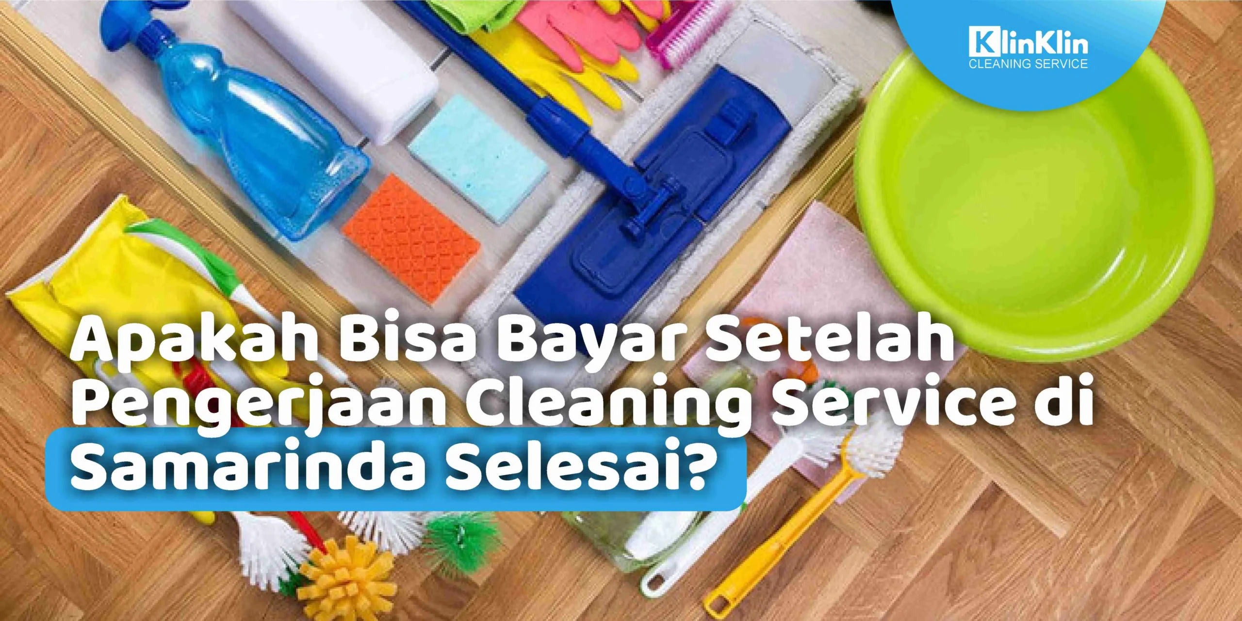 Apakah Bosa Bayar Setelah Pengerjaan Cleaning Service di Samarinda Selesai?