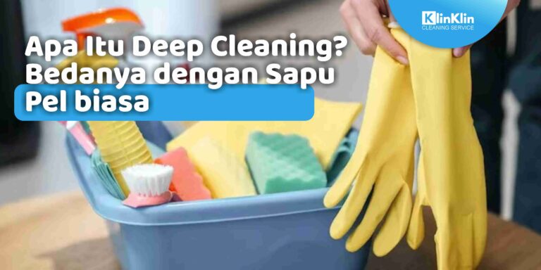 Apa Itu Deep Cleaning? Bedanya dengan Sapu Pel biasa