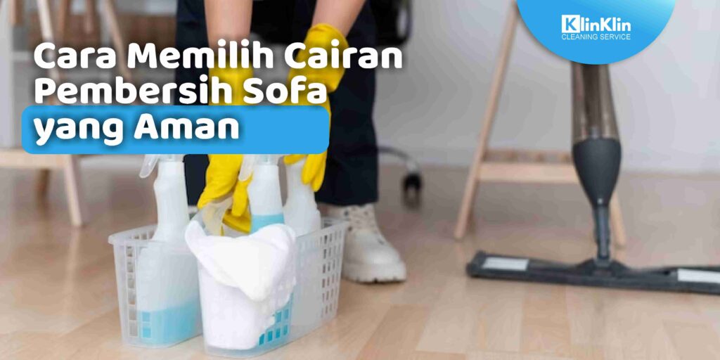 Cara Memilih Cairan Pembersih Sofa yang Aman