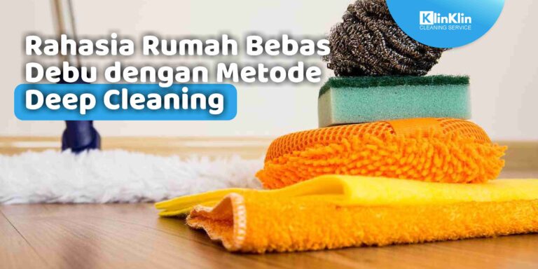 Rahasia Rumah Bebas Debu dengan Metode Deep Cleaning