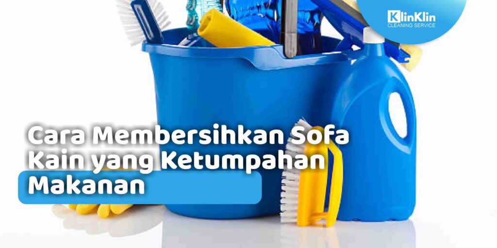 Cara Membersihkan Sofa Kain yang Ketumpahan Makanan