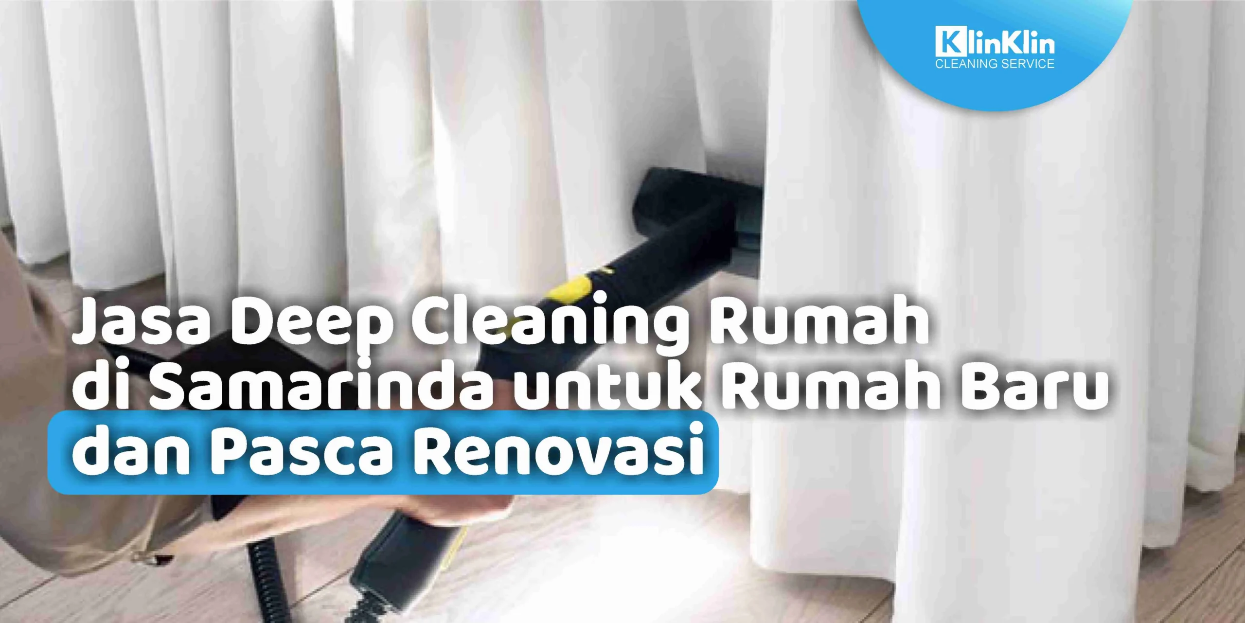 Jasa Deep Cleaning RUmah di Samarinda untuk Rumah Baru dan Pasca Renovasi