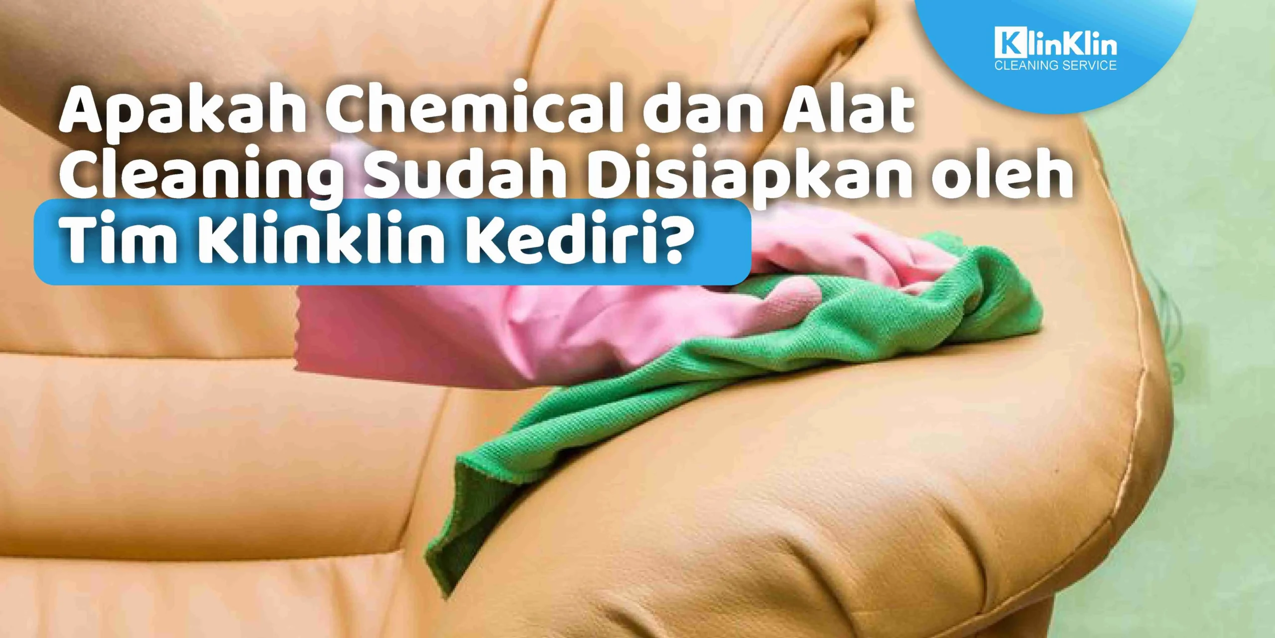 Apakah Clemical dan Alat Cleaning Sudah disiapkan oleh tima klinKlin Kediri?