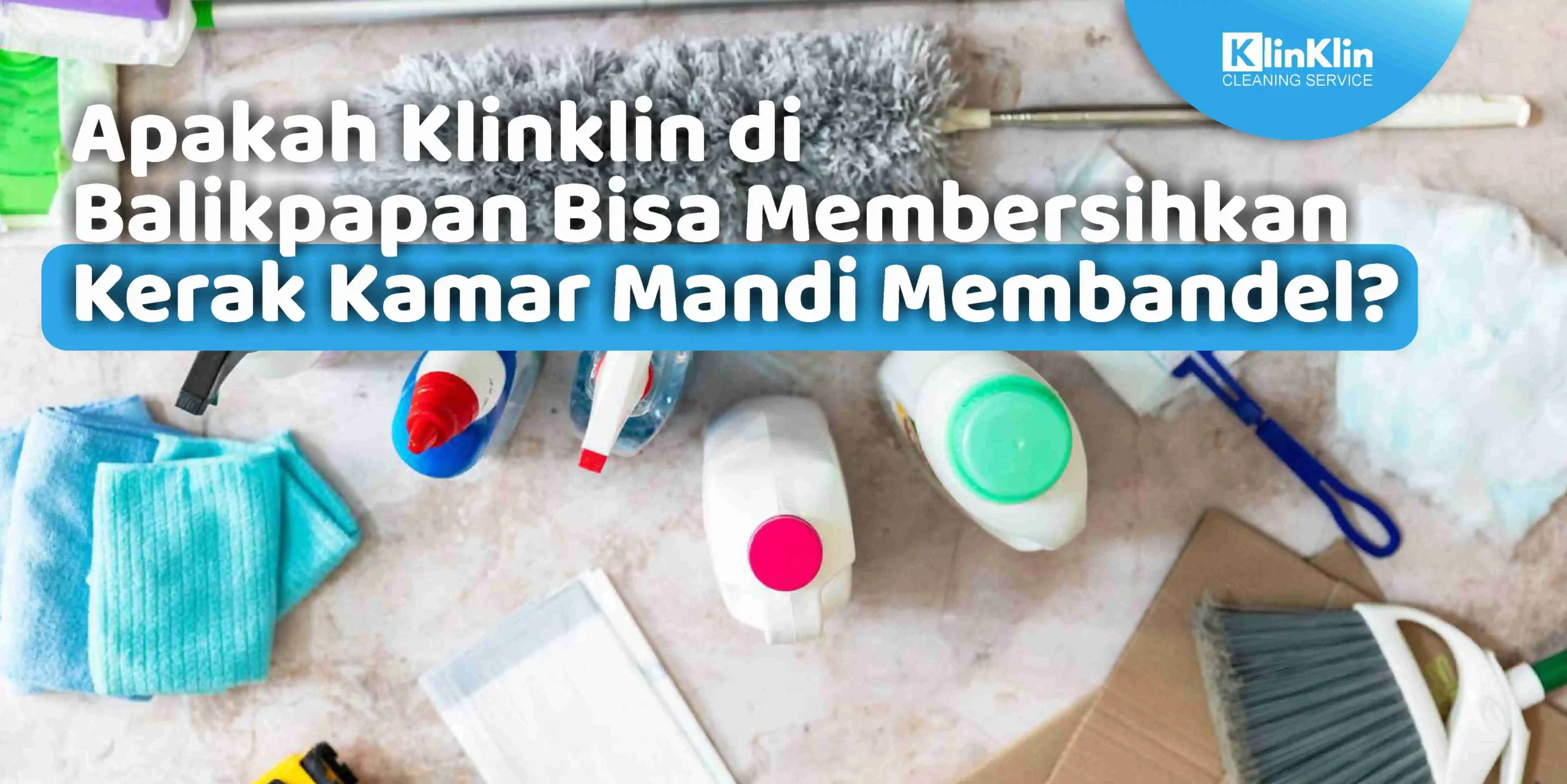 Apakah KlinKlin di Balikpapan Bisa Membersihkan Kerak Kamar Mandi Membandel?