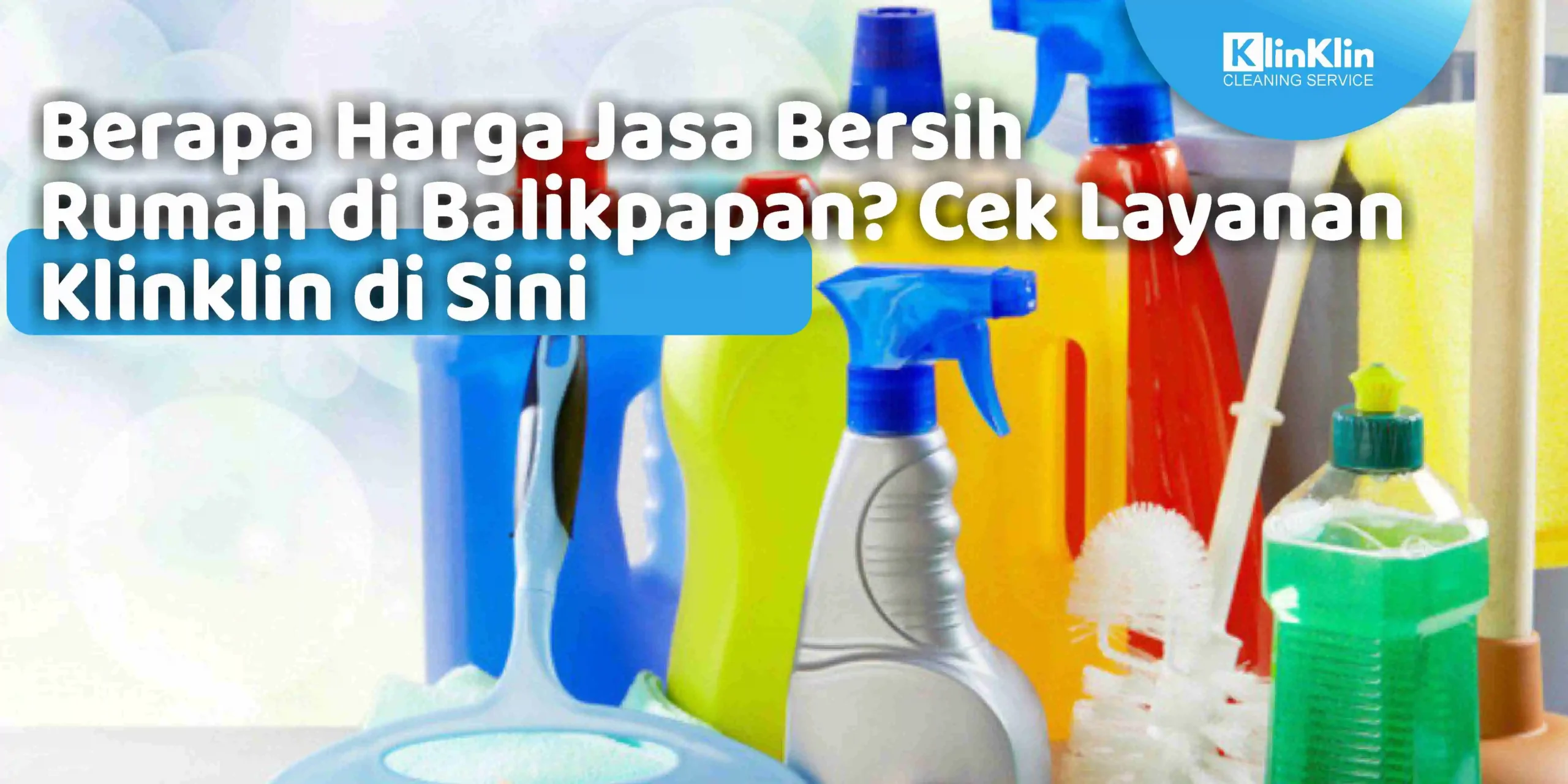 Berapa Harga Jasa Bersih Rumah di Balikpapan? Cek Layanan KlinKlin Disini