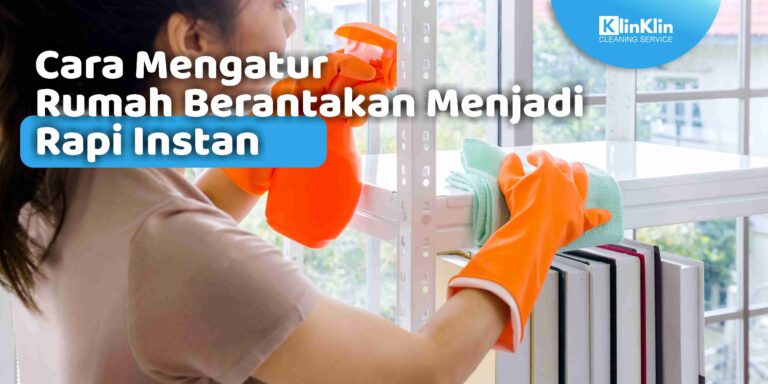 Cara Mengatur Rumah Berantakan Menjadi Rapi Instan