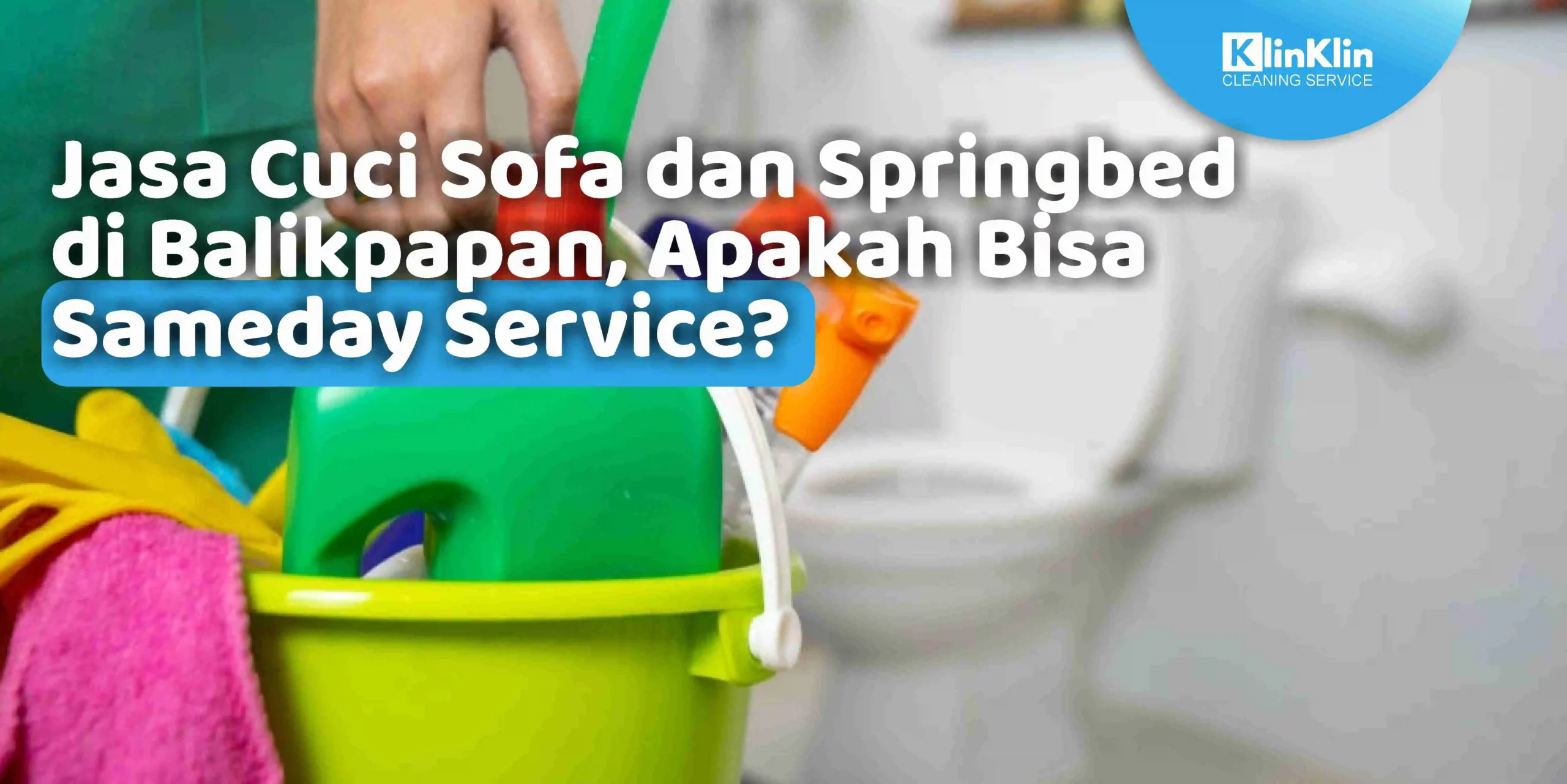 Jasa Cuci Sofa dan Springbed di Balikpapan, Apakah Bisa Sameday Service?