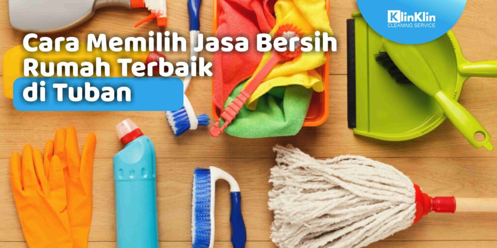 Cara Memilih Jasa Bersih Rumah Terbaik di Tuban