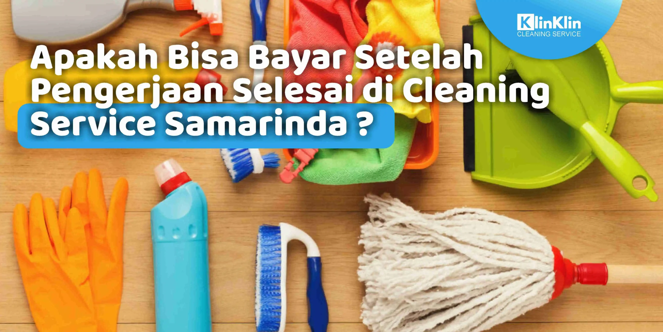 Apakah Bisa Bayar Setelah Pengerjaan Selesai di Cleaning Service Samarinda ?