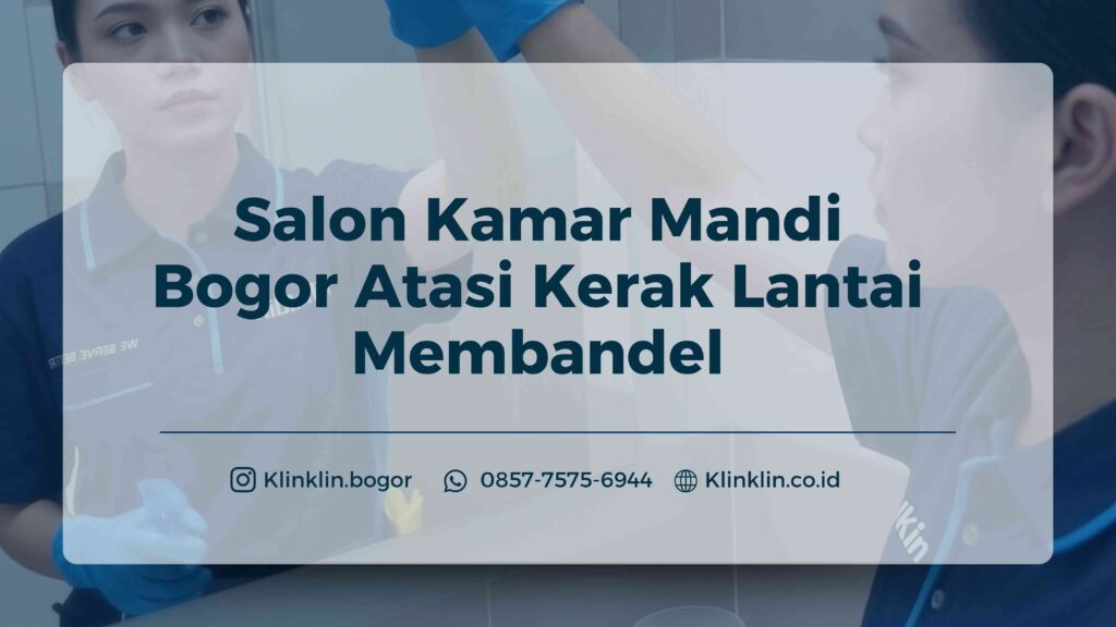 Salon Kamar Mandi Bogor Atasi Kerak Lantai Membandel