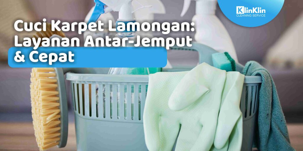 Cuci Karpet Lamongan: Layanan Antar-Jemput & Cepat