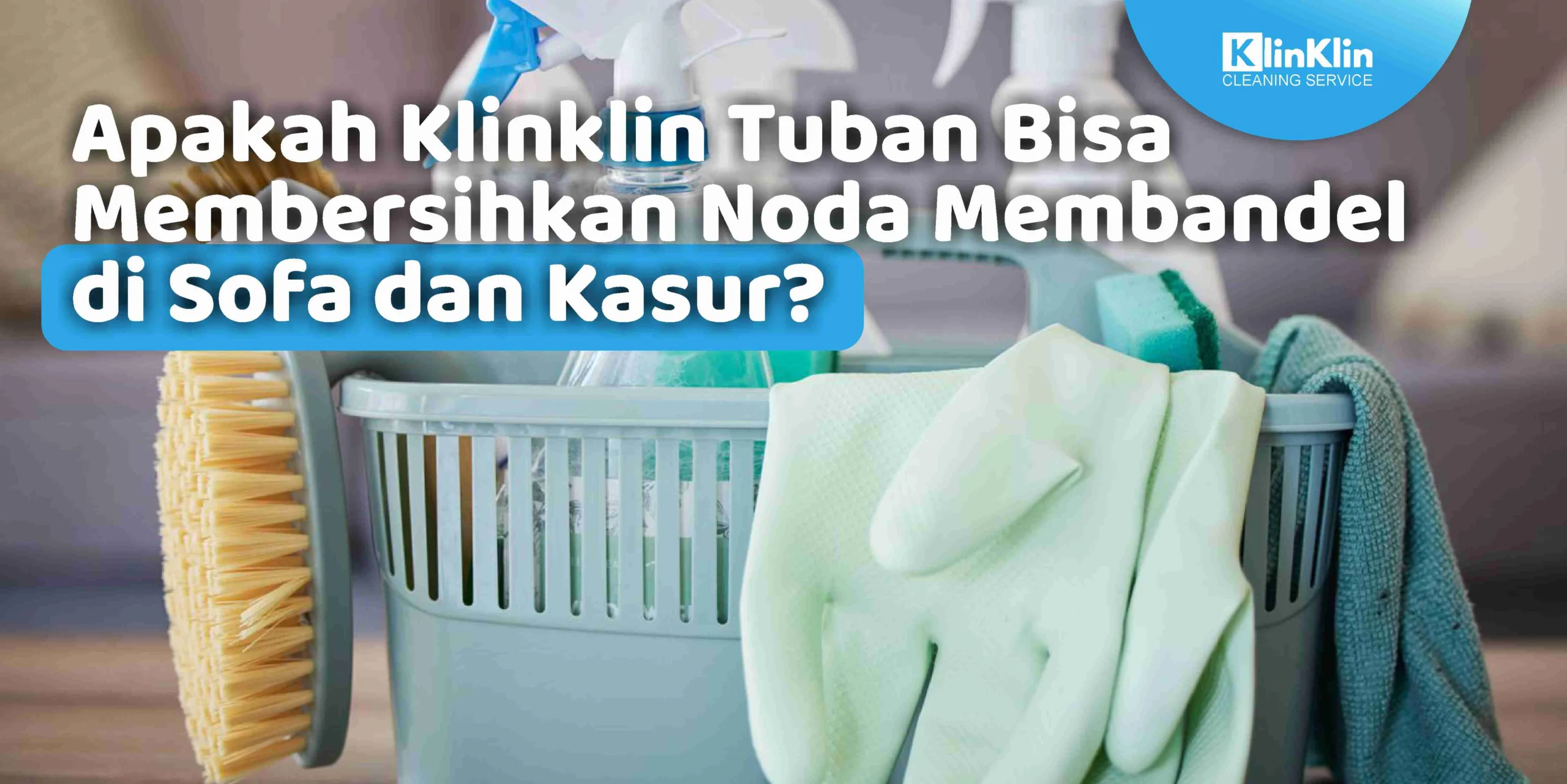 Apakah Klinklin Tuban Bisa Membersihkan Noda Membandel di Sofa dan Kasur?