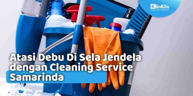 Atasi Debu Di Sela Jendela dengan Cleaning Service Samarinda