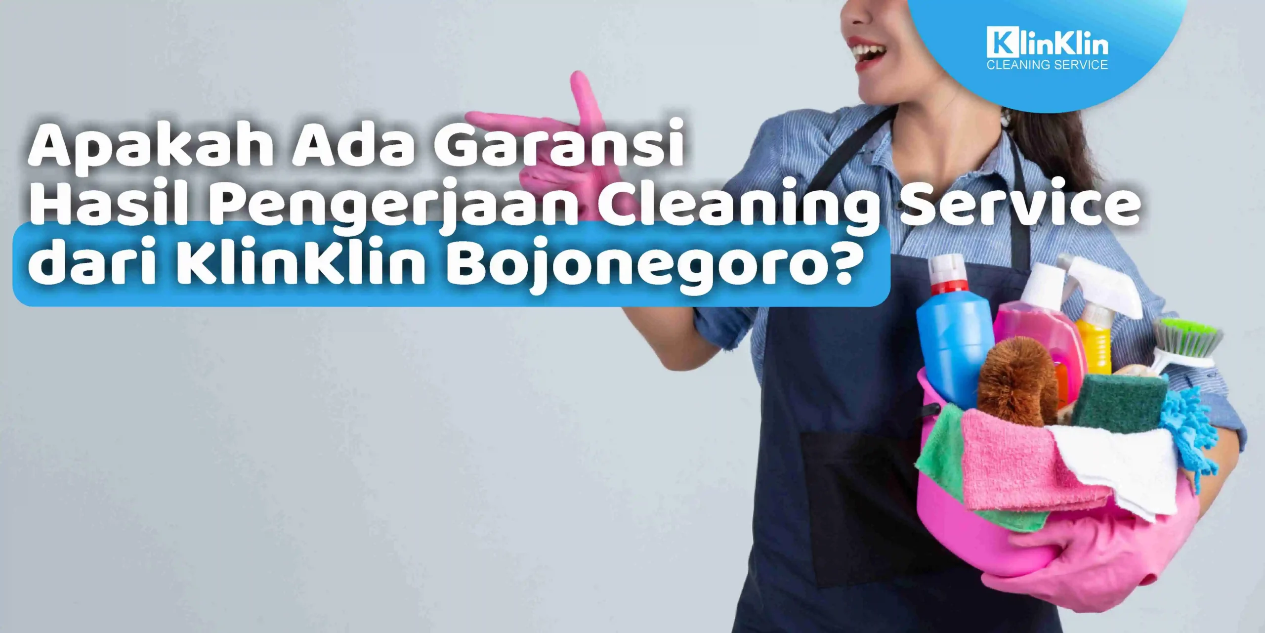 Apakah Ada Garansi Hasil Pengerjaan Cleaning Service dari KlinKlin Bojonegoro?