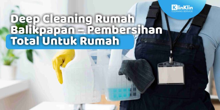 Deep Cleaning Rumah Balikpapan – Pembersihan Total Untuk Rumah