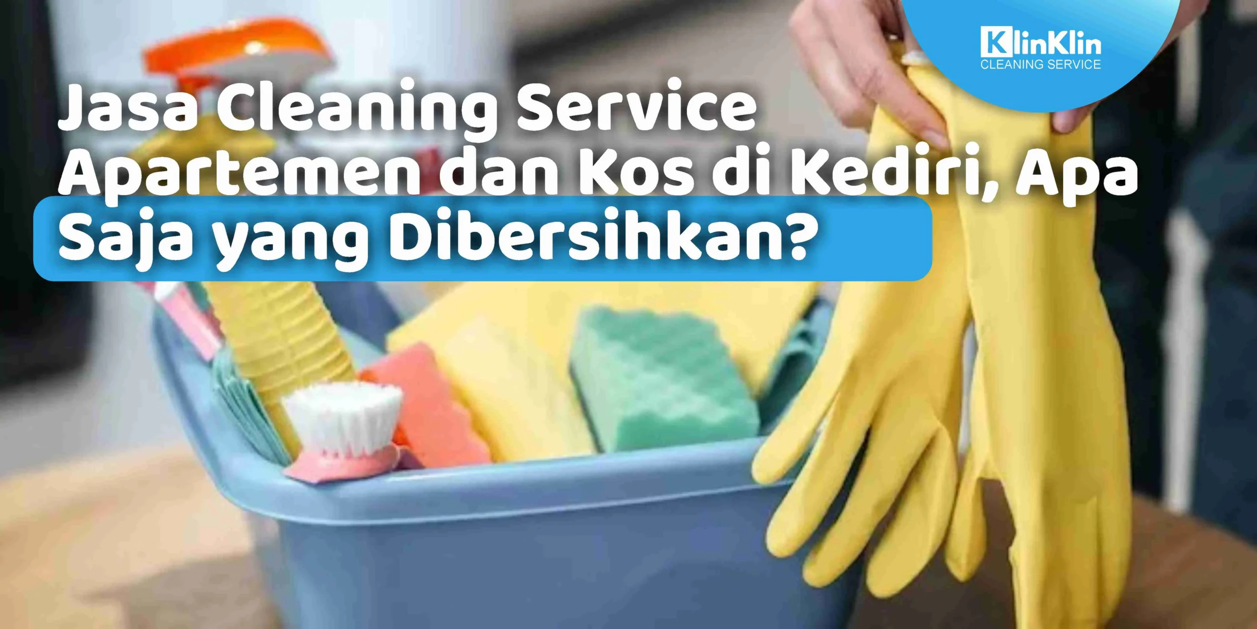 Jasa Cleaning Service Apartemen dan Kos di Kediri, Apa Saja yang Dibersihkan?