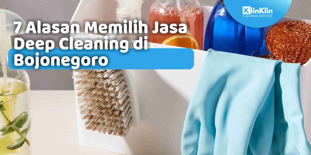 7 Alasan Memilih Jasa Deep Cleaning di Bojonegoro