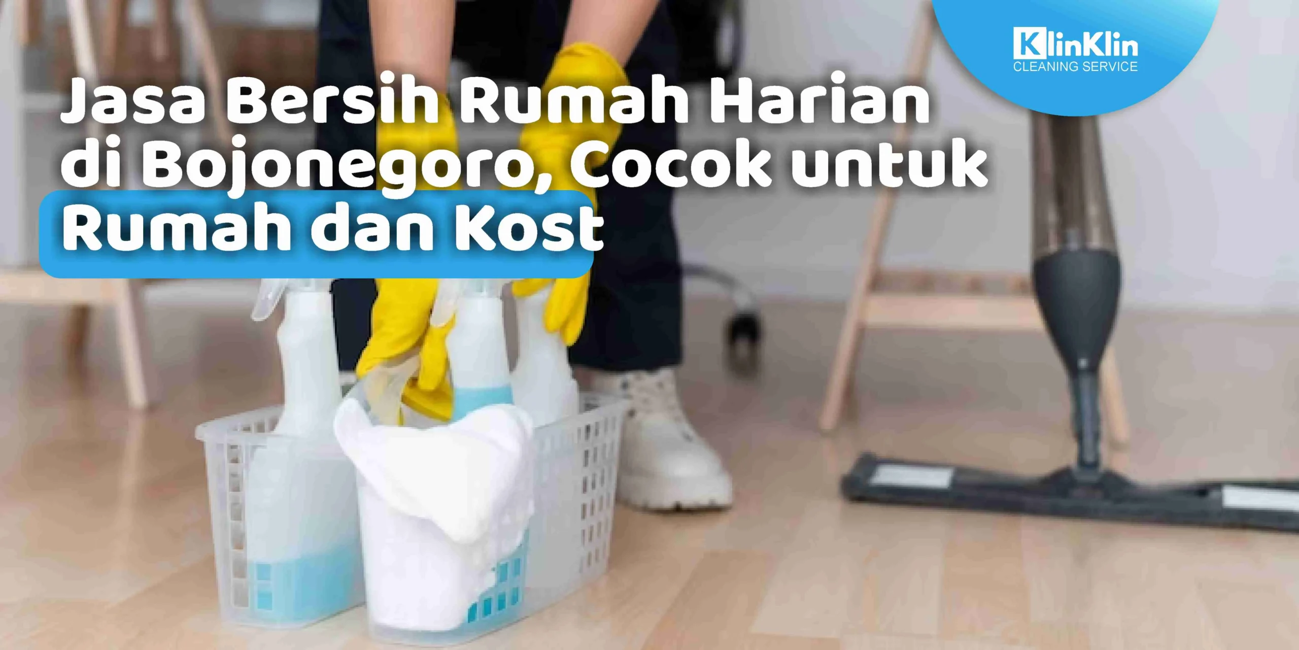 Jasa Bersih Rumah Harian di Bojonegoro, Cocok untuk Rumah dan Kost