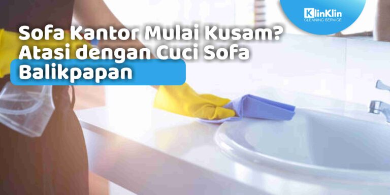 Sofa Kantor Mulai Kusam? Atasi dengan Cuci Sofa Balikpapan