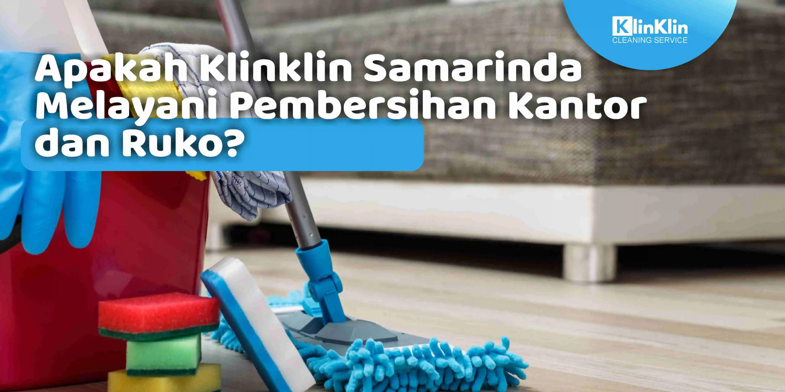 Apakah Klinklin Samarinda Melayani Pembersihan Kantor dan Ruko?