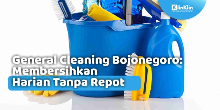 General Cleaning Bojonegoro: Membersihkan Harian Tanpa Repot