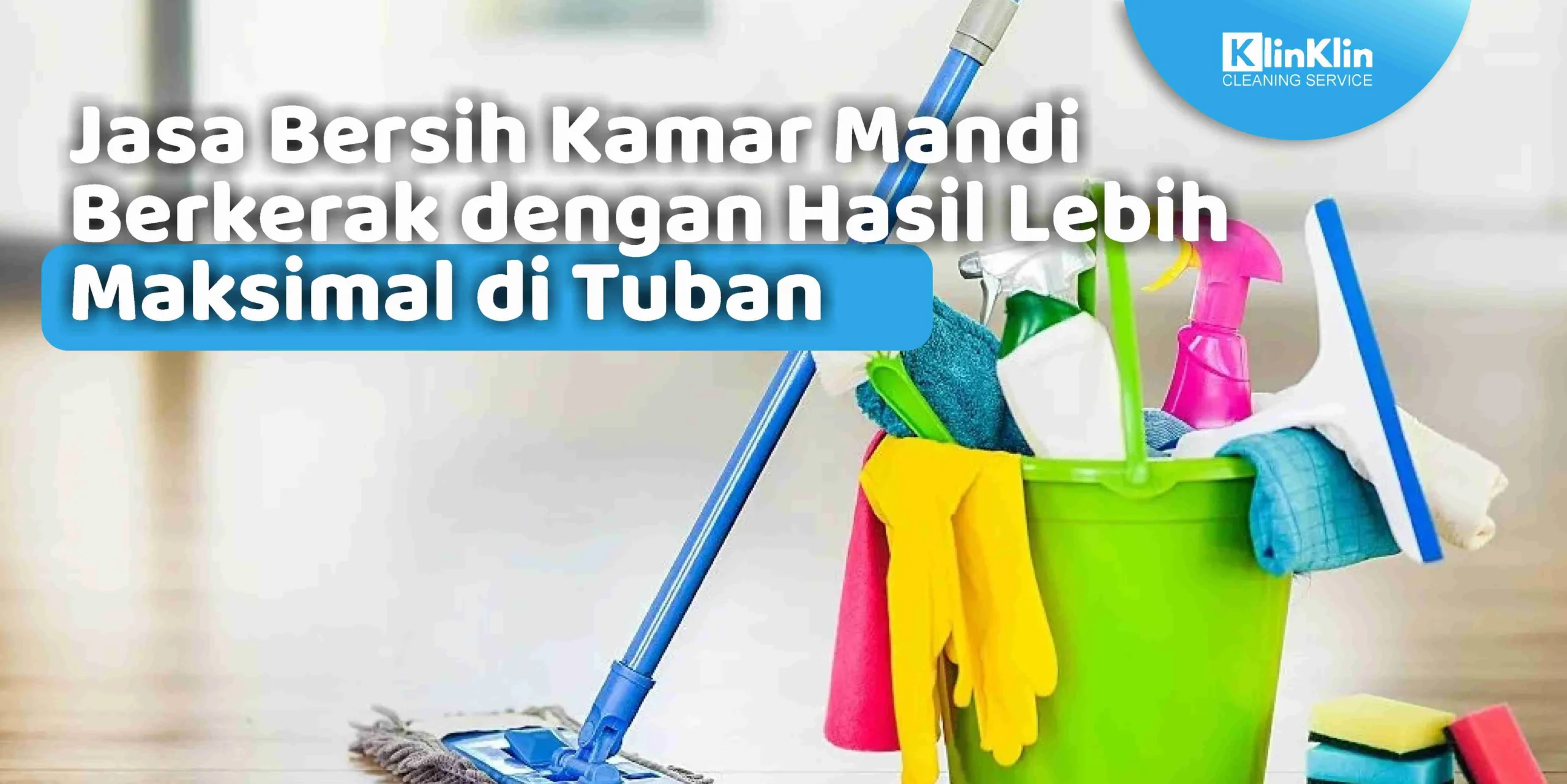 Jasa Bersih Kamar Mandi Berkerak dengan Hasil Lebih Maksimal di Tuban
