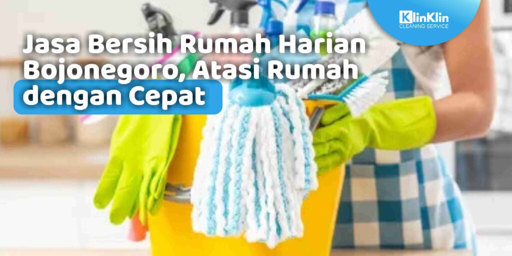 Jasa Bersih Rumah Harian Bojonegoro, Atasi Rumah dengan Cepat